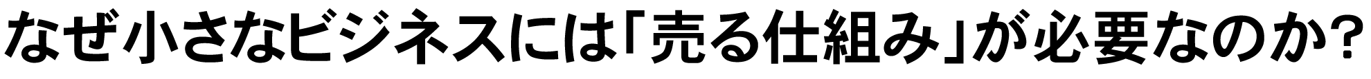 なぜ小さなビジネスには「売る仕組み」が必要なのか？